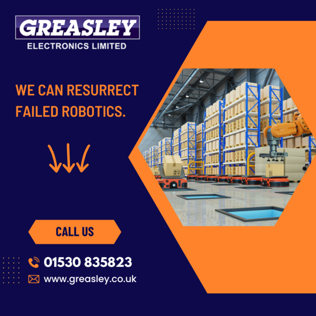 Robotics We can resurrect Failed Robotics. Greasley Electronics experienced engineers help.